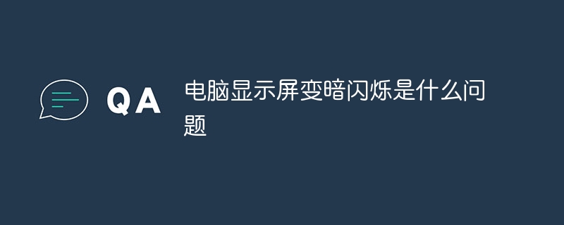 电脑显示屏变暗闪烁是什么问题