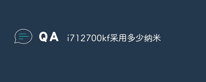 i712700kf采用多少纳米