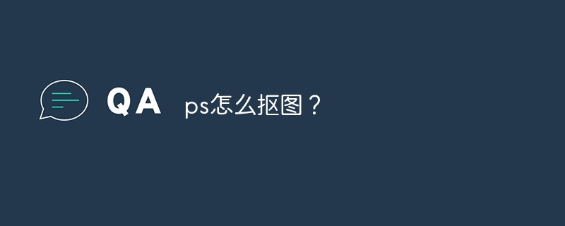 ps怎么抠图？