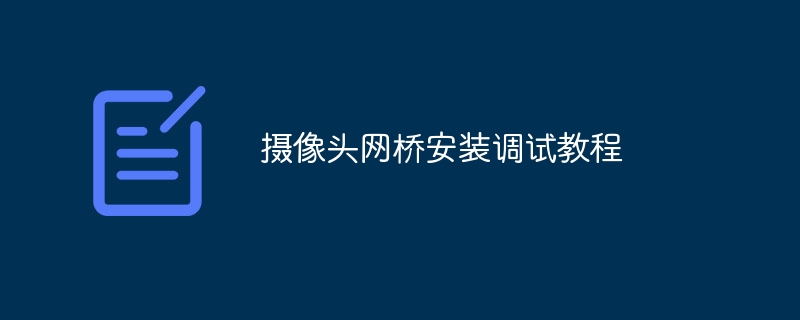 摄像头网桥安装调试教程