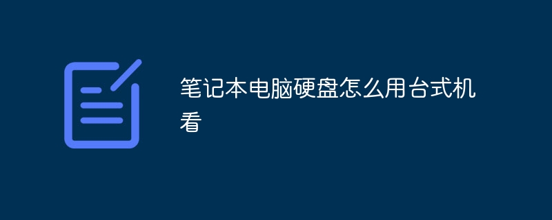 笔记本电脑硬盘怎么用台式机看