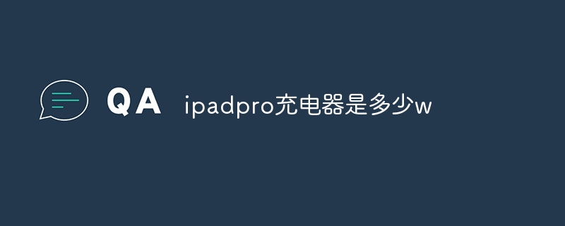 ipadpro充电器是多少w