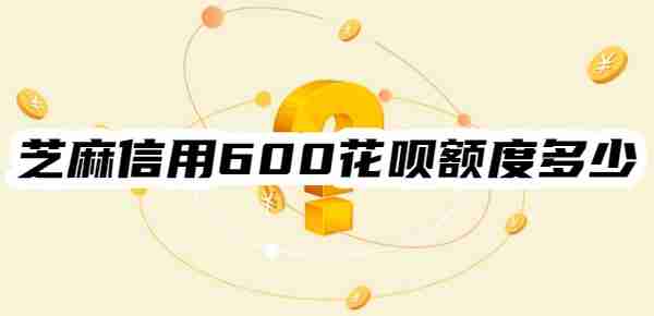 【花呗额度】芝麻信用600花呗额度有多少？要看其他5个因素
