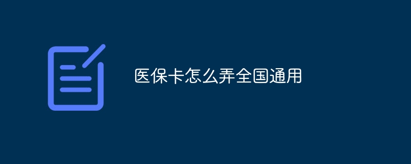 医保卡怎么弄全国通用