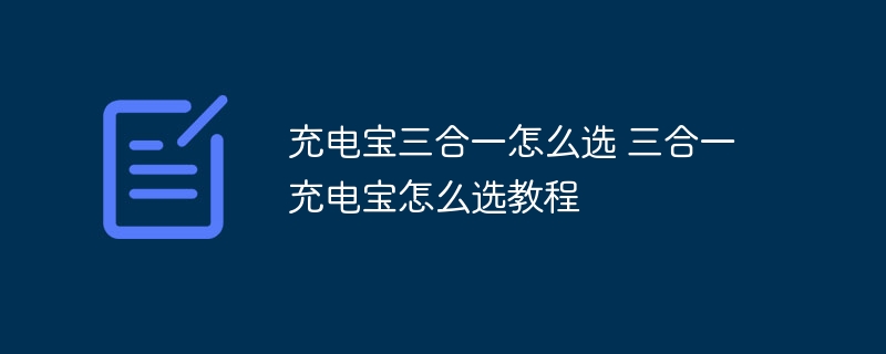 充电宝三合一怎么选 三合一充电宝怎么选教程