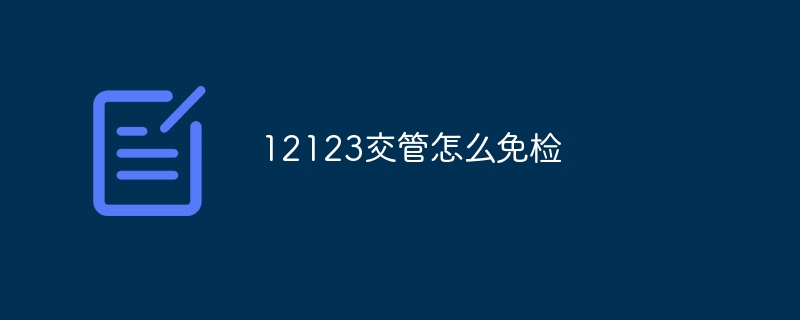 12123交管怎么免检