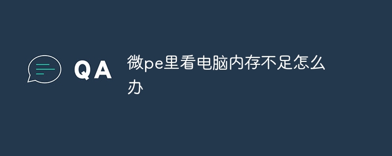 微pe里看电脑内存不足怎么办