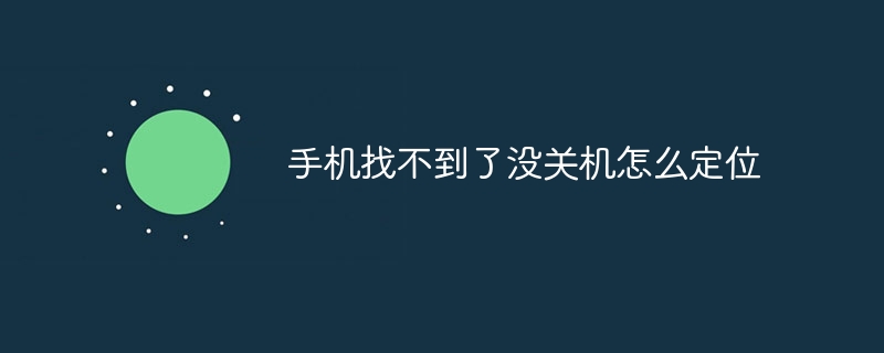 手机找不到了没关机怎么定位