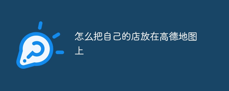 怎么把自己的店放在高德地图上