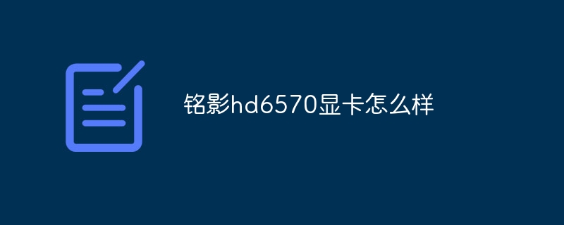 铭影hd6570显卡怎么样