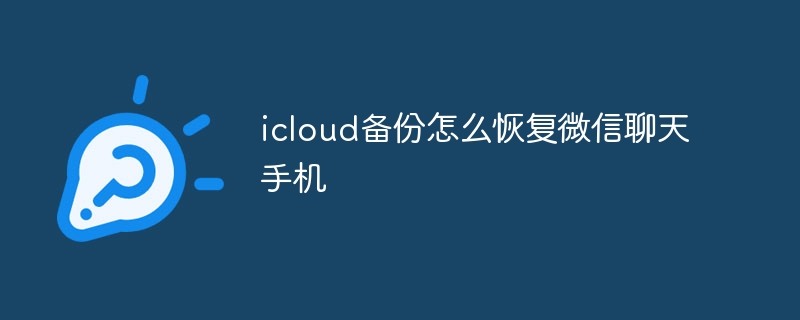 icloud备份怎么恢复微信聊天手机