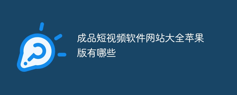 成品短视频软件网站大全苹果版有哪些