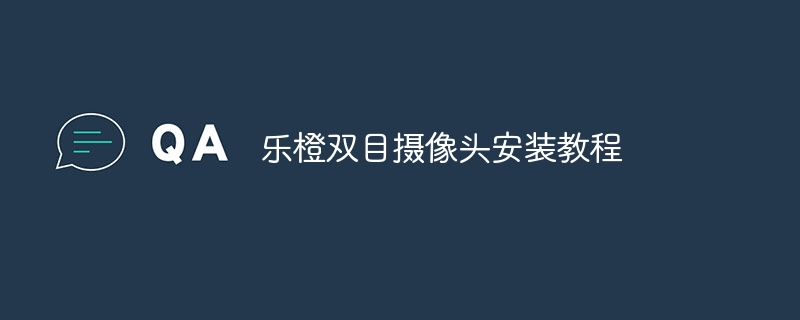 乐橙双目摄像头安装教程