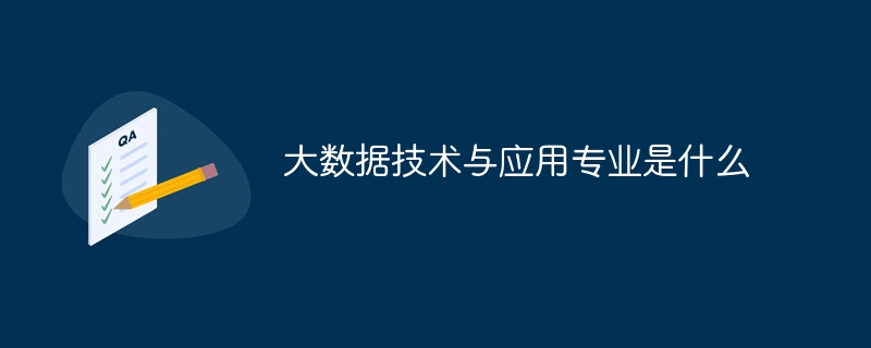 大数据技术与应用专业是什么