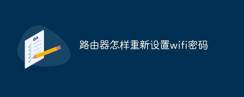 路由器怎样重新设置wifi密码
