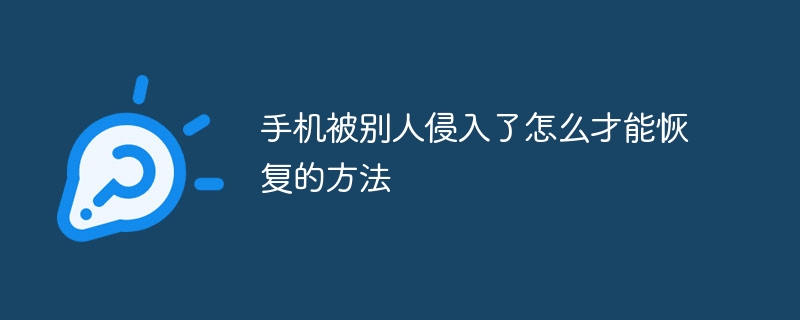 手机被别人侵入了怎么才能恢复的方法