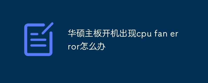 华硕主板开机出现cpu fan error怎么办