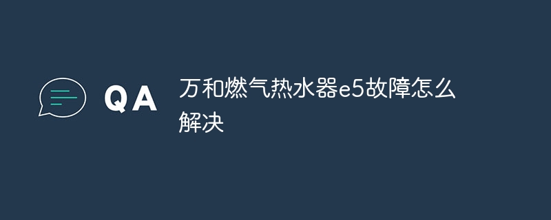 万和燃气热水器e5故障怎么解决