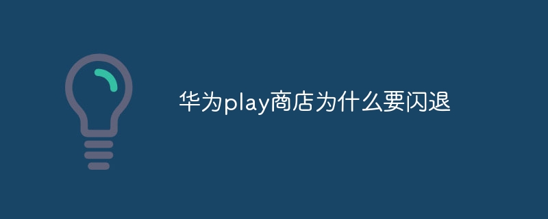 华为play商店为什么要闪退