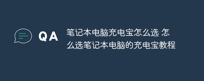 笔记本电脑充电宝怎么选 怎么选笔记本电脑的充电宝教程