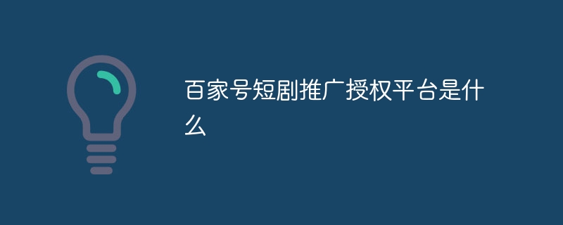 百家号短剧推广授权平台是什么