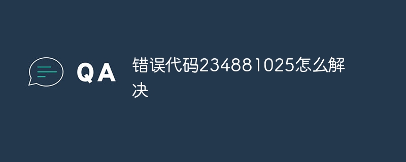 错误代码234881025怎么解决