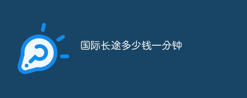 国际长途多少钱一分钟