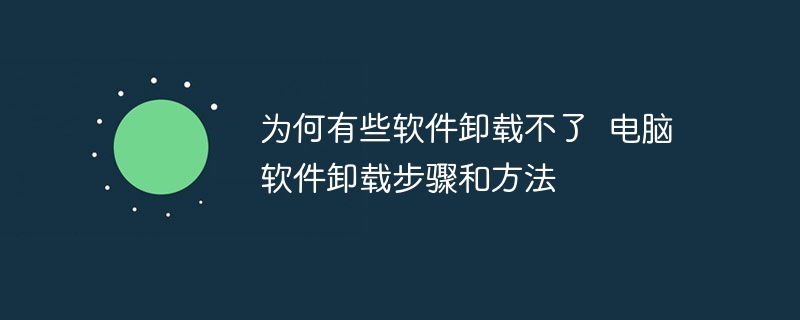 为何有些软件卸载不了 电脑软件卸载步骤和方法