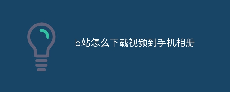 b站怎么下载视频到手机相册