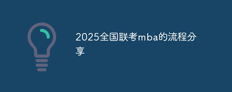 2025全国联考mba的流程分享