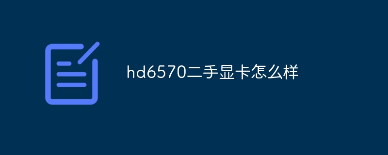 hd6570二手显卡怎么样