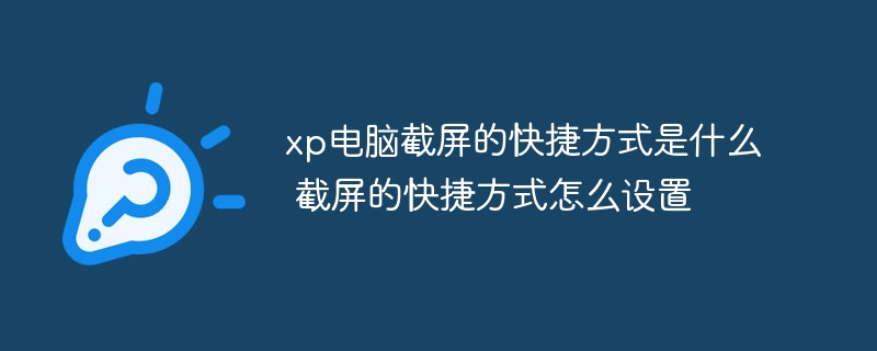 xp电脑截屏的快捷方式是什么 截屏的快捷方式怎么设置
