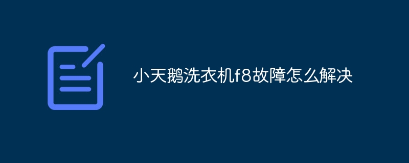 小天鹅洗衣机f8故障怎么解决