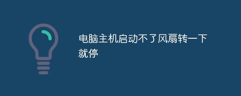 电脑主机启动不了风扇转一下就停