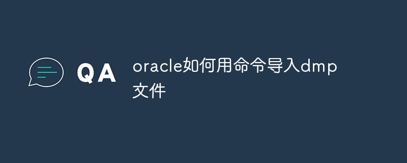 oracle如何用命令导入dmp文件