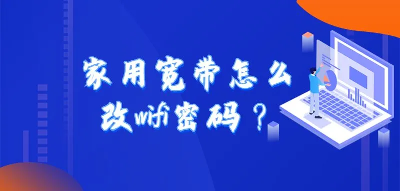 家用宽带怎么改wifi密码？简单几步教你快速更改wifi密码。