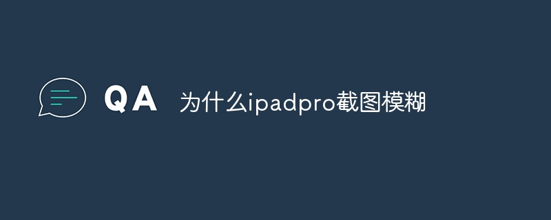 为什么ipadpro截图模糊