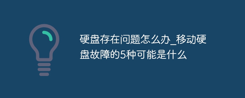 硬盘存在问题怎么办_移动硬盘故障的5种可能是什么