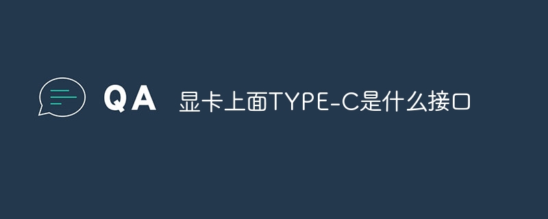 显卡上面TYPE-C是什么接口