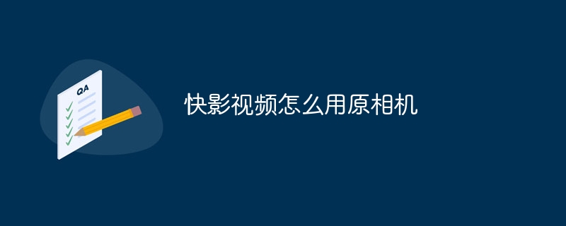 快影视频怎么用原相机