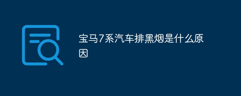 宝马7系汽车排黑烟是什么原因