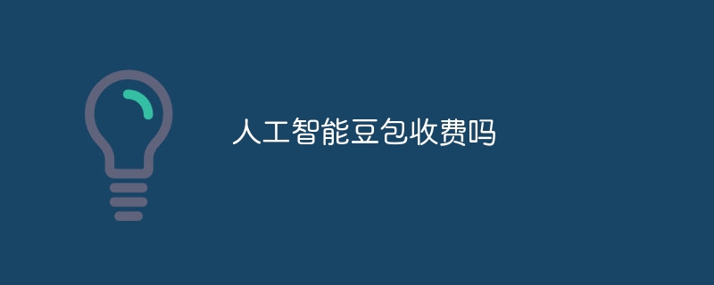 人工智能豆包收费吗