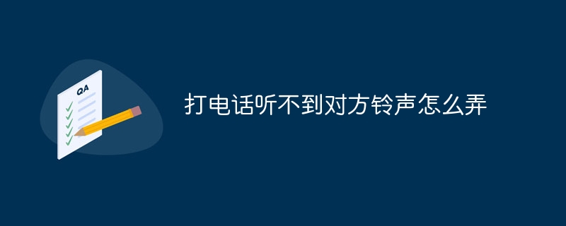打电话听不到对方铃声怎么弄