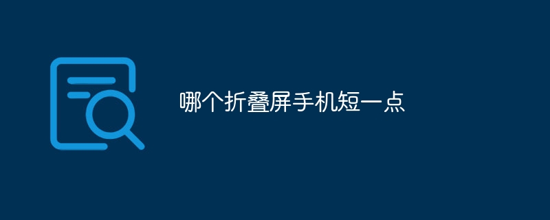 哪个折叠屏手机短一点