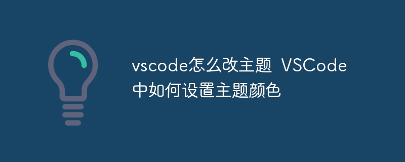vscode怎么改主题 VSCode中如何设置主题颜色
