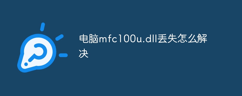 电脑mfc100u.dll丢失怎么解决