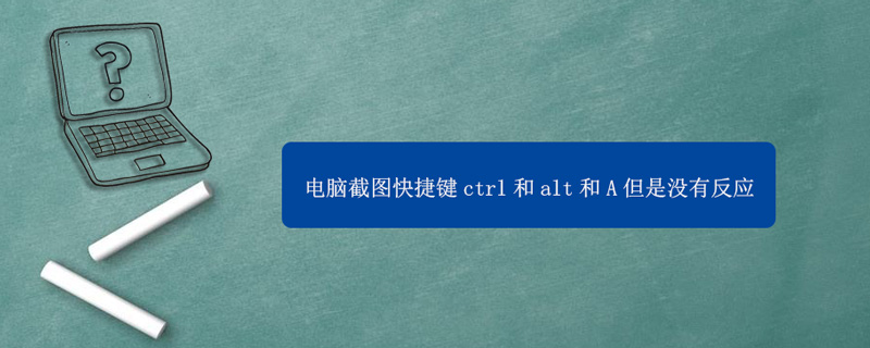 电脑截图快捷键ctrl和alt和A但是没有反应