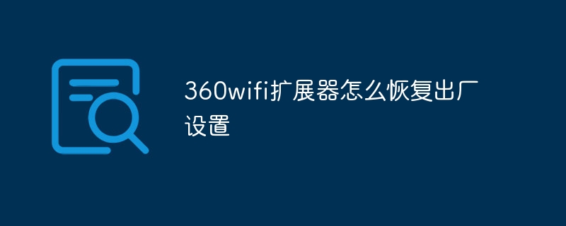 360wifi扩展器怎么恢复出厂设置