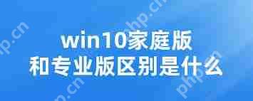 Windows 10家庭版和专业版有哪些区别
