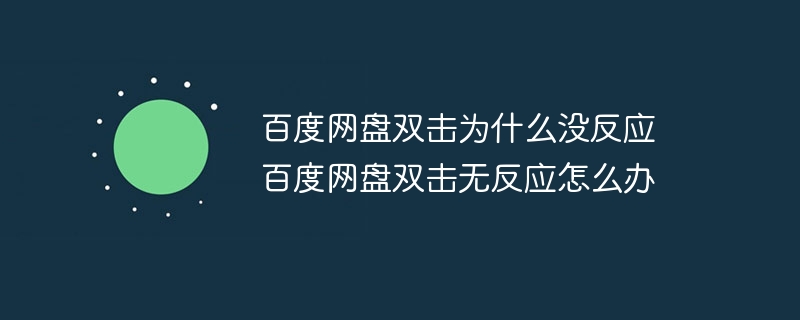 百度网盘双击为什么没反应 百度网盘双击无反应怎么办